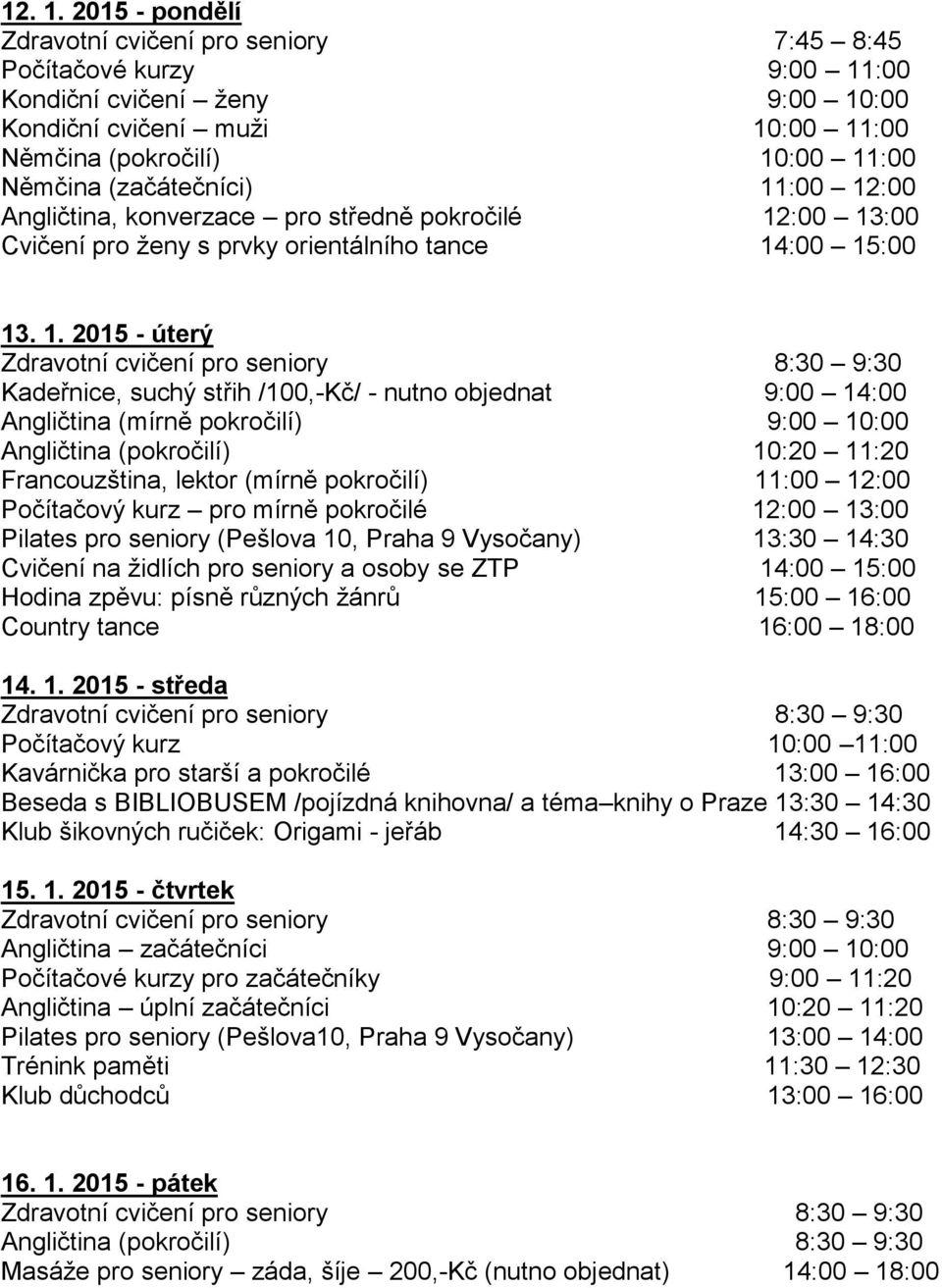 . 1. 2015 - úterý Kadeřnice, suchý střih /100,-Kč/ - nutno objednat 9:00 14:00 Hodina zpěvu: písně