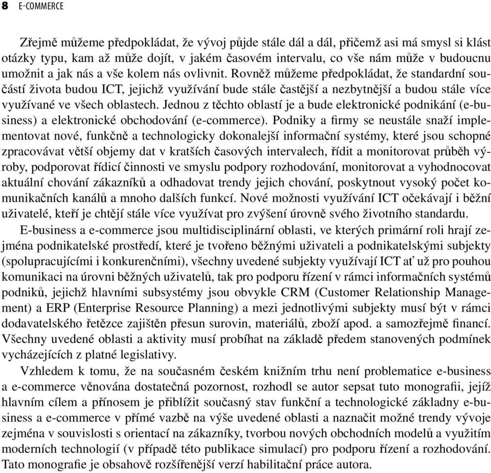 Rovněž můžeme předpokládat, že standardní součástí života budou ICT, jejichž využívání bude stále častější a nezbytnější a budou stále více využívané ve všech oblastech.