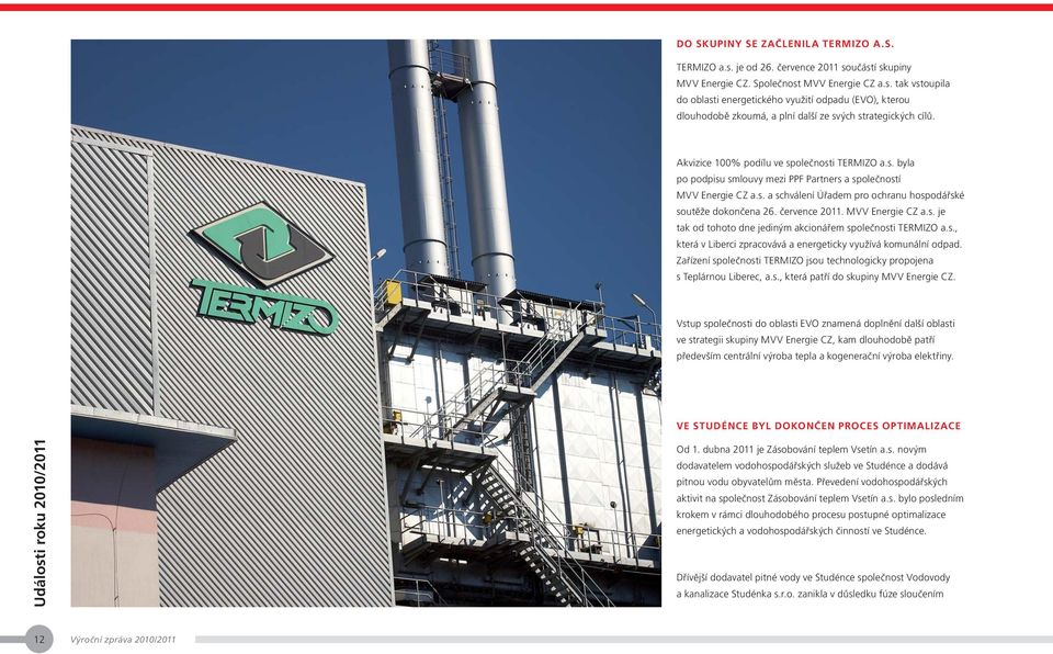 července 2011. MVV Energie CZ a.s. je tak od tohoto dne jediným akcionářem společnosti TERMIZO a.s., která v Liberci zpracovává a energeticky využívá komunální odpad.