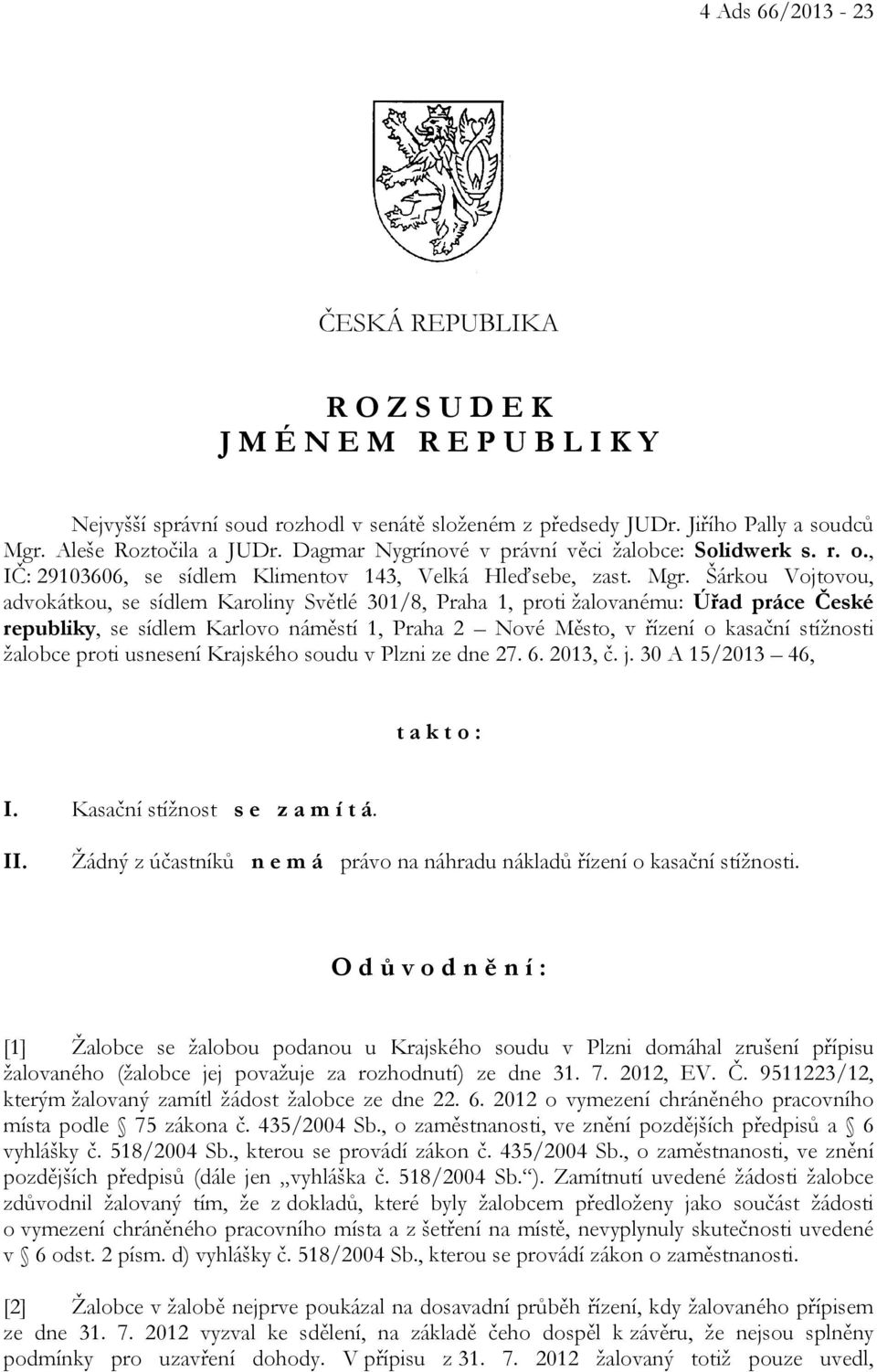 Šárkou Vojtovou, advokátkou, se sídlem Karoliny Světlé 301/8, Praha 1, proti žalovanému: Úřad práce České republiky, se sídlem Karlovo náměstí 1, Praha 2 Nové Město, v řízení o kasační stížnosti