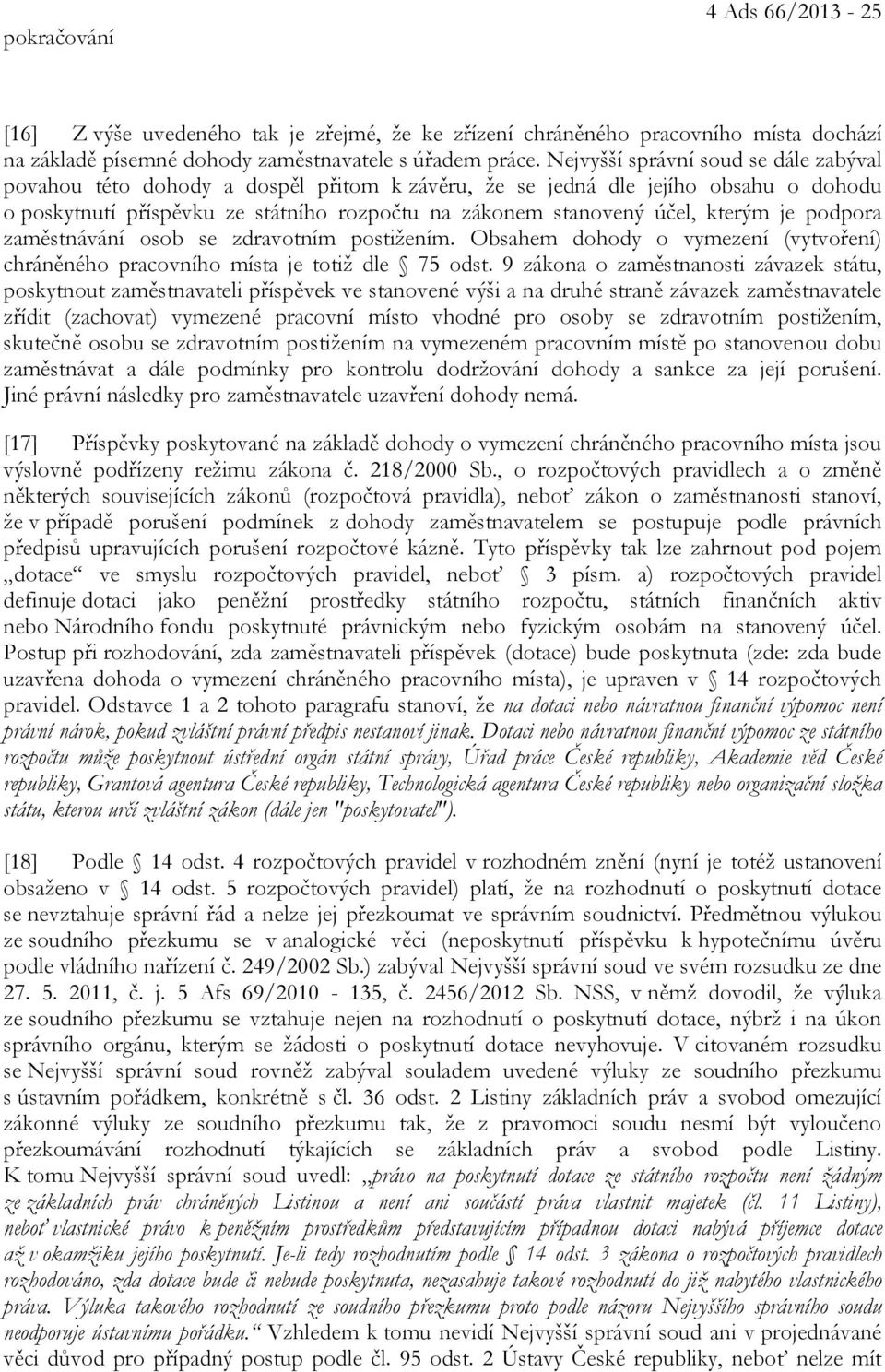 kterým je podpora zaměstnávání osob se zdravotním postižením. Obsahem dohody o vymezení (vytvoření) chráněného pracovního místa je totiž dle 75 odst.