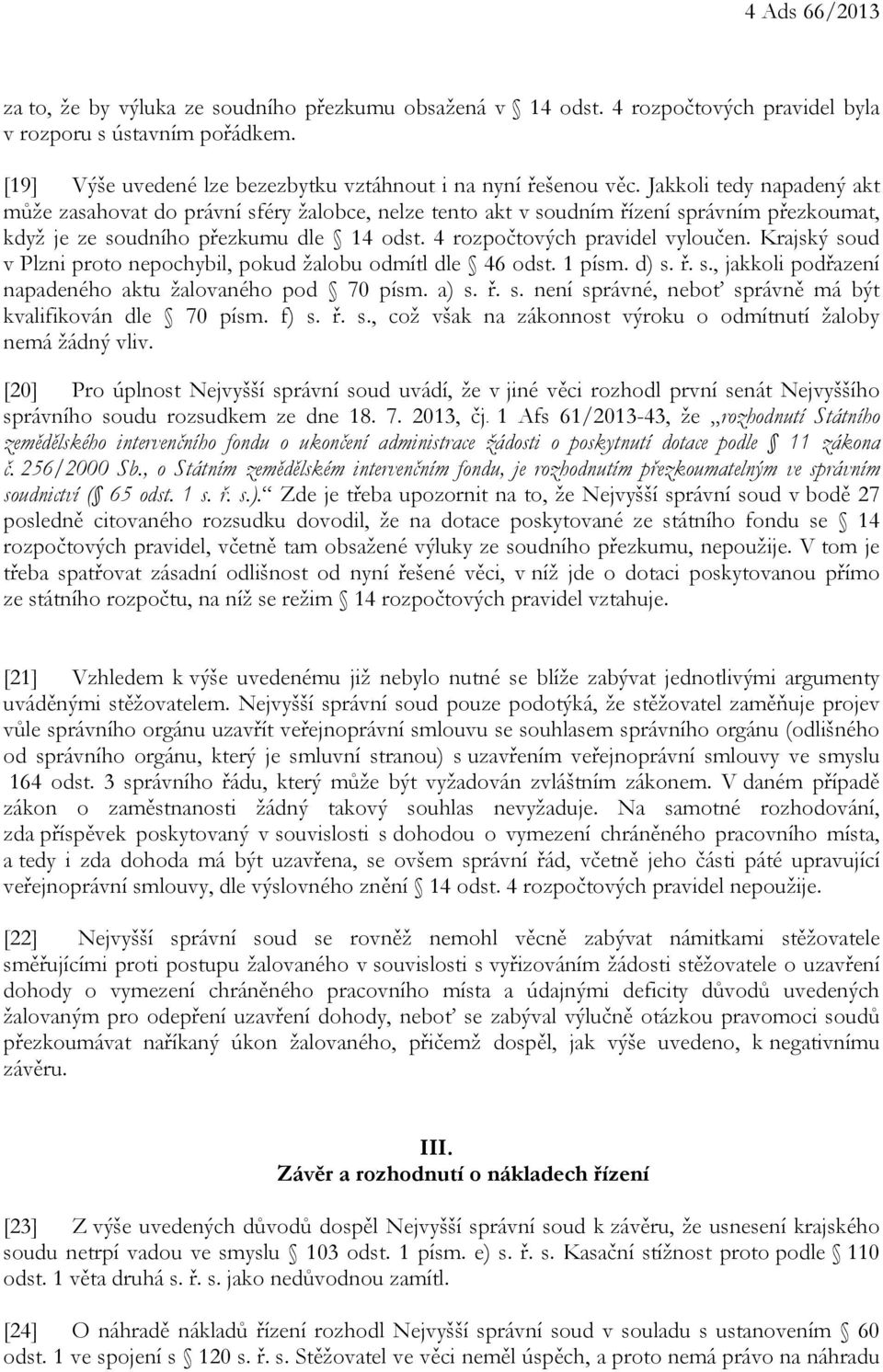 Krajský soud v Plzni proto nepochybil, pokud žalobu odmítl dle 46 odst. 1 písm. d) s. ř. s., jakkoli podřazení napadeného aktu žalovaného pod 70 písm. a) s. ř. s. není správné, neboť správně má být kvalifikován dle 70 písm.