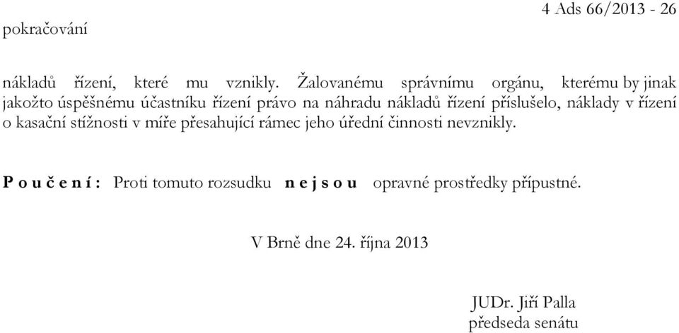 nákladů řízení příslušelo, náklady v řízení o kasační stížnosti v míře přesahující rámec jeho úřední