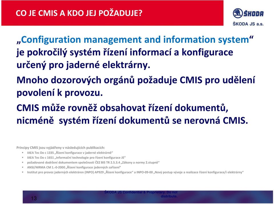 Principy CMIS jsou vyjádřeny v následujících publikacích: IAEA Tec Do c 1335 Řízení konfigurace v jaderné elektrárně IAEA Tec Do c 1651 Informační technologie pro řízení konfigurace JE požadované