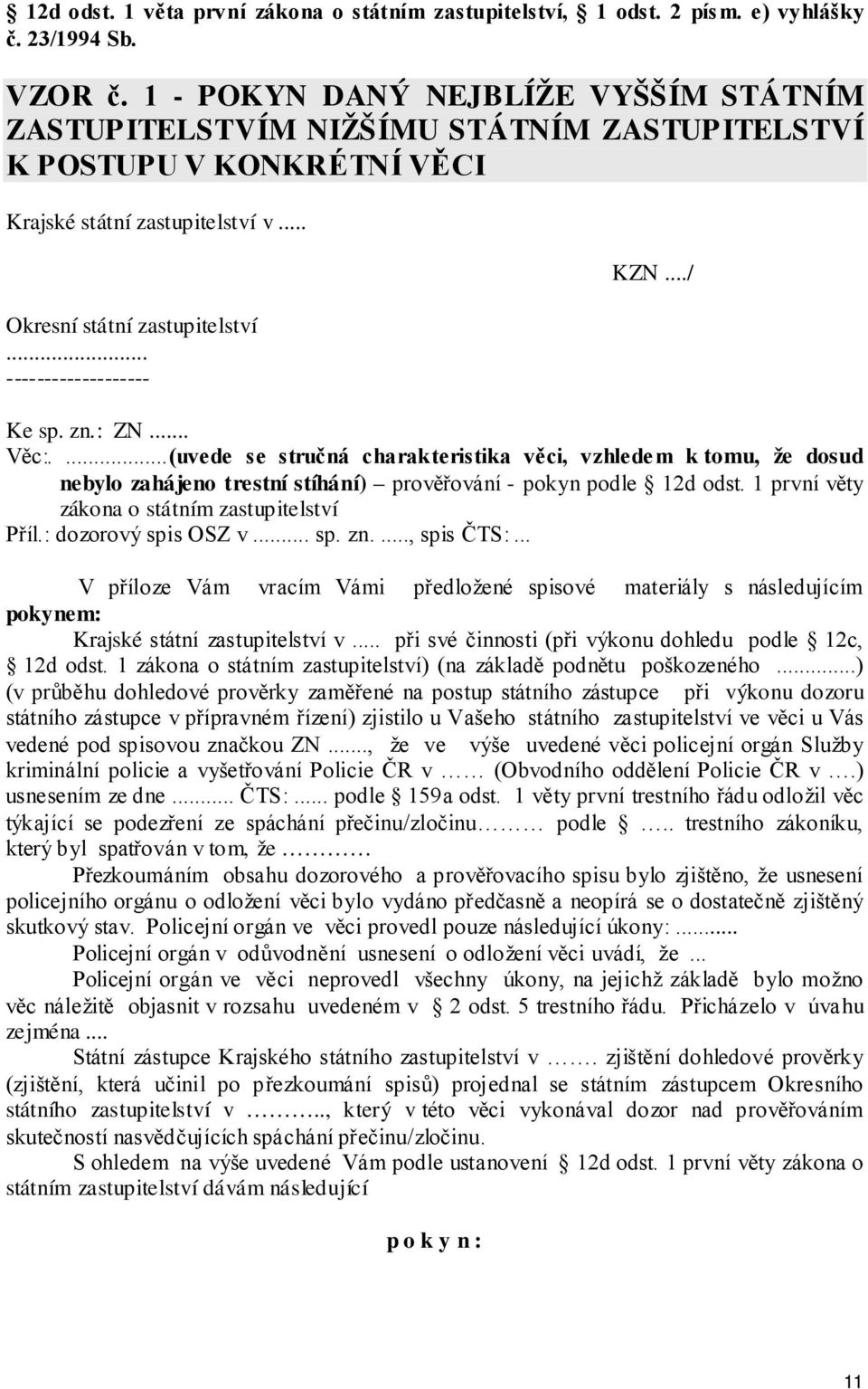 .. ------------------- KZN.../ Ke sp. zn.: ZN... Věc:....(uvede se stručná charakteristika věci, vzhledem k tomu, že dosud nebylo zahájeno trestní stíhání) prověřování - pokyn podle 12d odst.