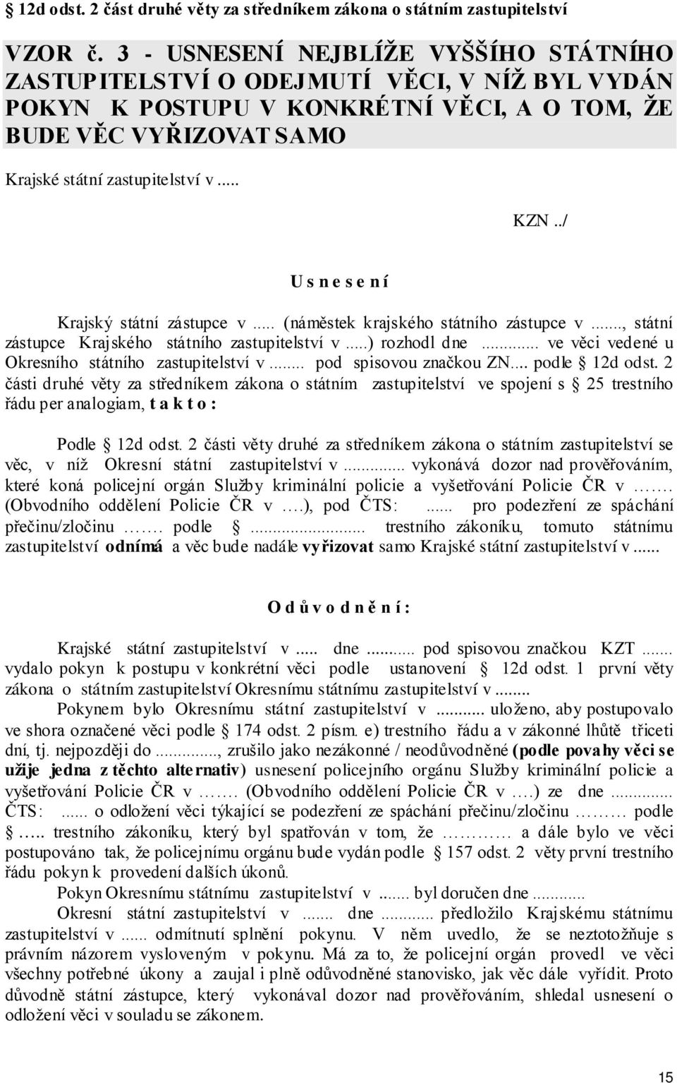 ./ U s n e s e n í Krajský státní zástupce v... (náměstek krajského státního zástupce v..., státní zástupce Krajského státního zastupitelství v...) rozhodl dne.