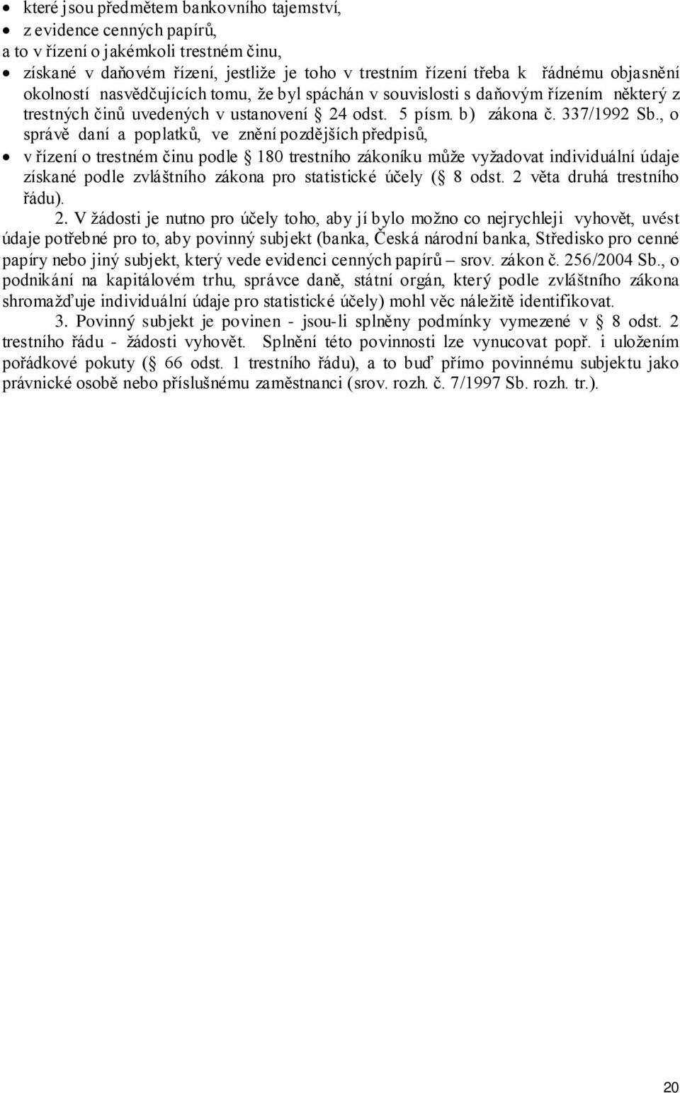 , o správě daní a poplatků, ve znění pozdějších předpisů, v řízení o trestném činu podle 180 trestního zákoníku může vyžadovat individuální údaje získané podle zvláštního zákona pro statistické účely