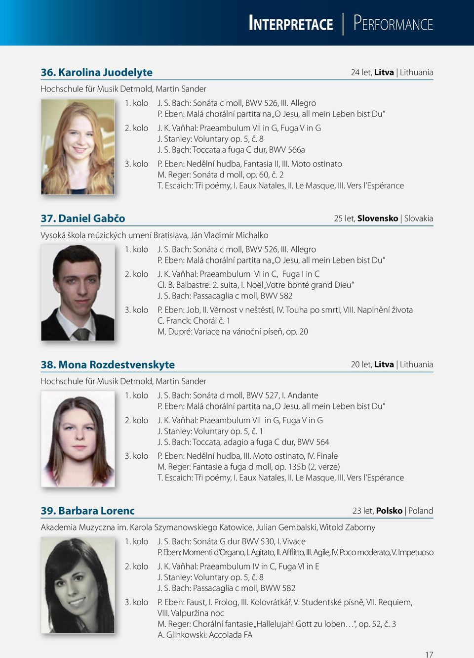 2 T. Escaich: Tři poémy, I. Eaux Natales, II. Le Masque, III. Vers l Espérance 37. Daniel Gabčo Vysoká škola múzických umení Bratislava, Ján Vladimír Michalko 1. kolo J. S.