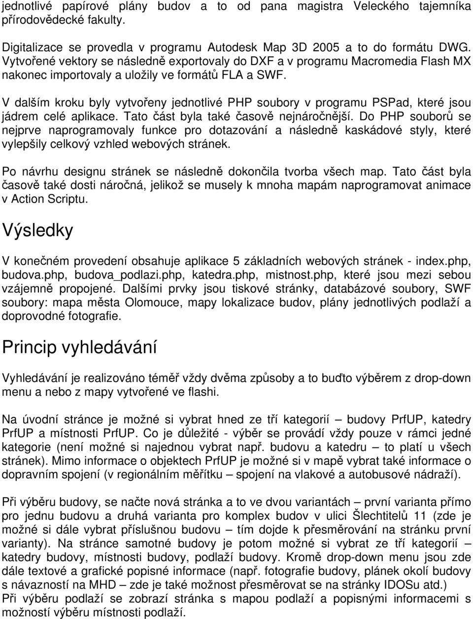 V dalším kroku byly vytvořeny jednotlivé PHP soubory v programu PSPad, které jsou jádrem celé aplikace. Tato část byla také časově nejnáročnější.