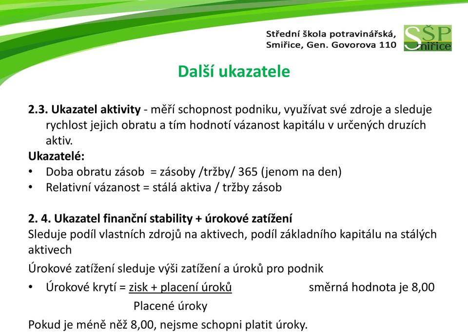 Ukazatelé: Doba obratu zásob = zásoby /tržby/ 365 (jenom na den) Relativní vázanost = stálá aktiva / tržby zásob 2. 4.