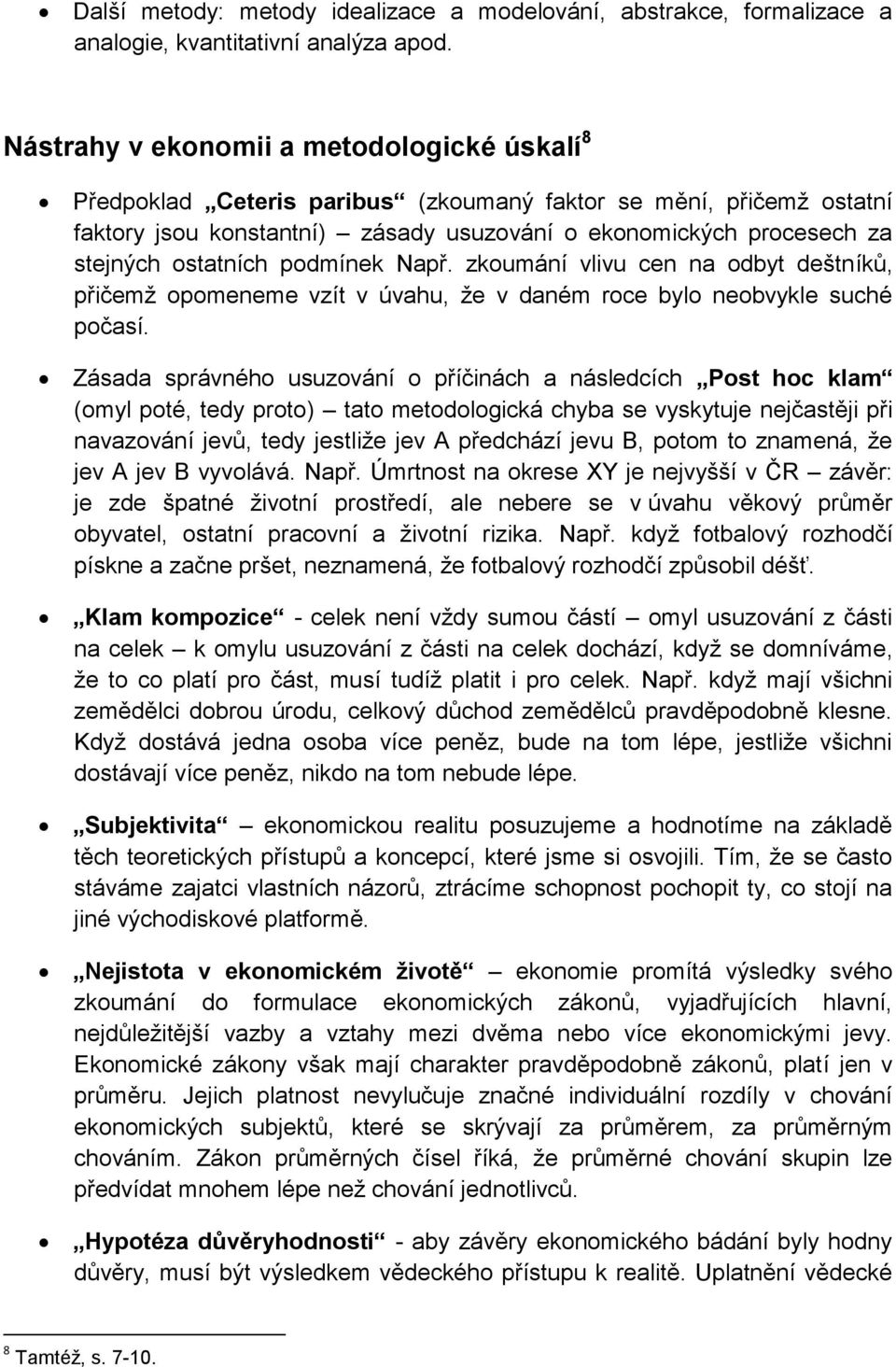 ostatních podmínek Např. zkoumání vlivu cen na odbyt deštníků, přičemž opomeneme vzít v úvahu, že v daném roce bylo neobvykle suché počasí.
