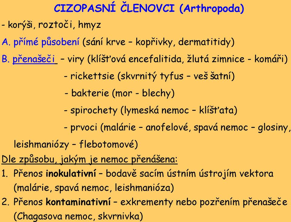 (lymeská nemoc klíšťata) - prvoci (malárie anofelové, spavá nemoc glosiny, leishmaniózy flebotomové) Dle způsobu, jakým je nemoc přenášena: 1.