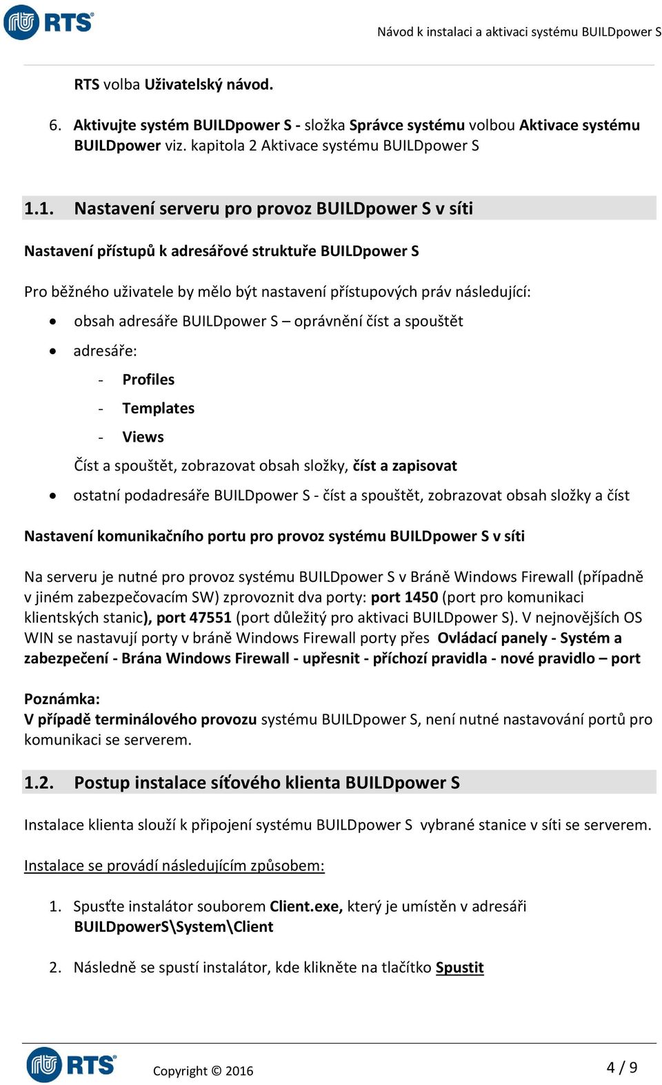 BUILDpower S oprávnění číst a spouštět adresáře: - Profiles - Templates - Views Číst a spouštět, zobrazovat obsah složky, číst a zapisovat ostatní podadresáře BUILDpower S - číst a spouštět,