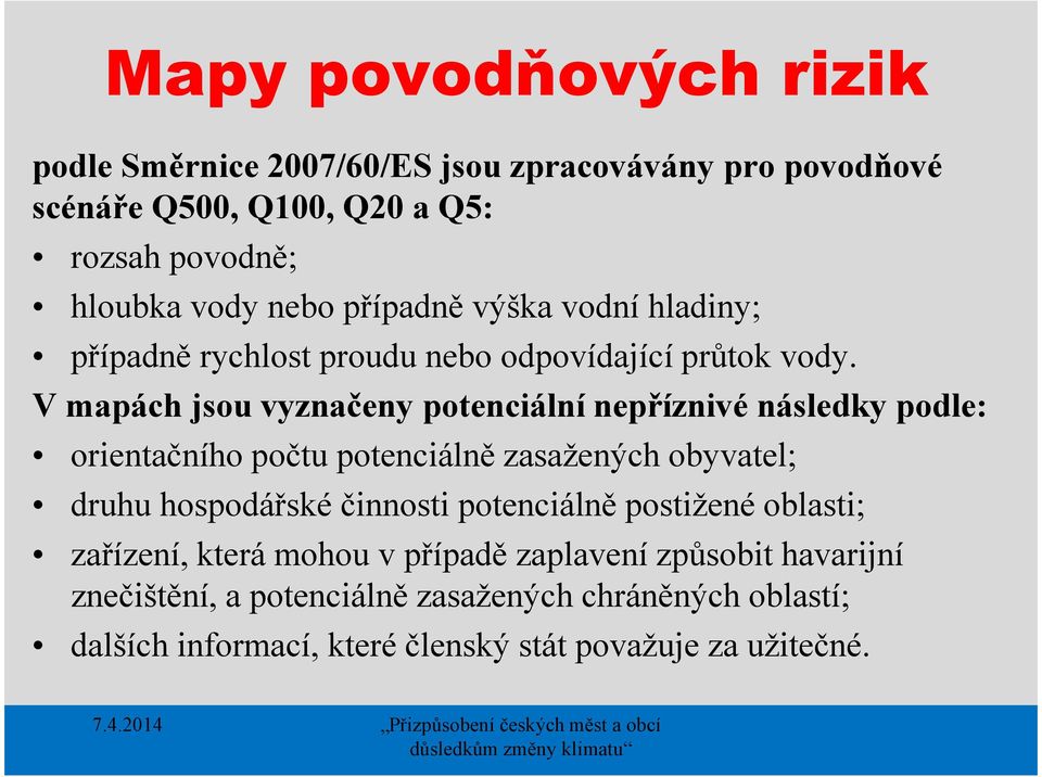 V mapách jsou vyznačeny potenciální nepříznivé následky podle: orientačního počtu potenciálně zasažených obyvatel; druhu hospodářské činnosti