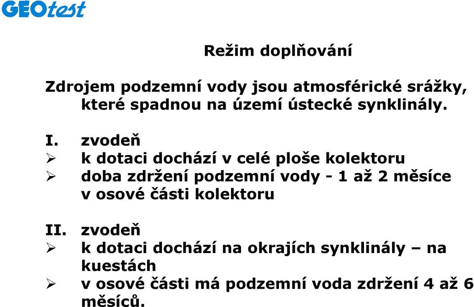 zvodeň k dotaci dochází v celé ploše kolektoru doba zdržení podzemní vody - 1 až 2