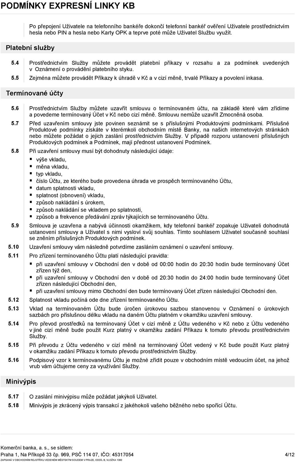 Termínované účty 5.6 Prostřednictvím Služby můžete uzavřít smlouvu o termínovaném účtu, na základě které vám zřídíme a povedeme termínovaný Účet v Kč nebo cizí měně.