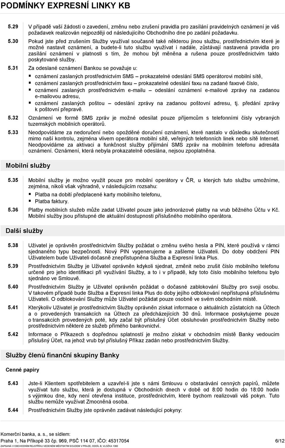 pravidla pro zasílání oznámení v platnosti s tím, že mohou být měněna a rušena pouze prostřednictvím takto poskytované služby. 5.