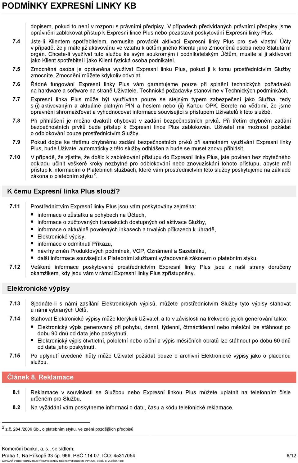 4 Jste-li Klientem spotřebitelem, nemusíte provádět aktivaci Expresní linky Plus pro své vlastní Účty v případě, že ji máte již aktivovánu ve vztahu k účtům jiného Klienta jako Zmocněná osoba nebo