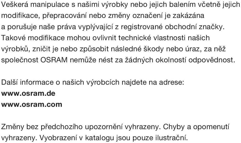 Takové modifikace mohou ovlivnit technické vlastnosti našich výrobků, zničit je nebo způsobit následné škody nebo úraz, za něž společnost OSRAM