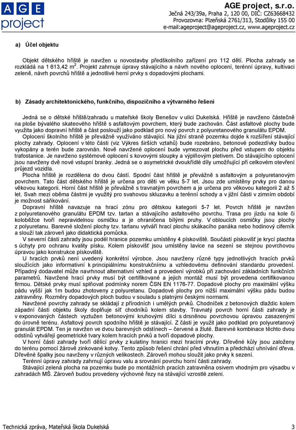 b) Zásady architektonického, funkčního, dispozičního a výtvarného řešení Jedná se o dětské hřiště/zahradu u mateřské školy Benešov v ulici Dukelská.