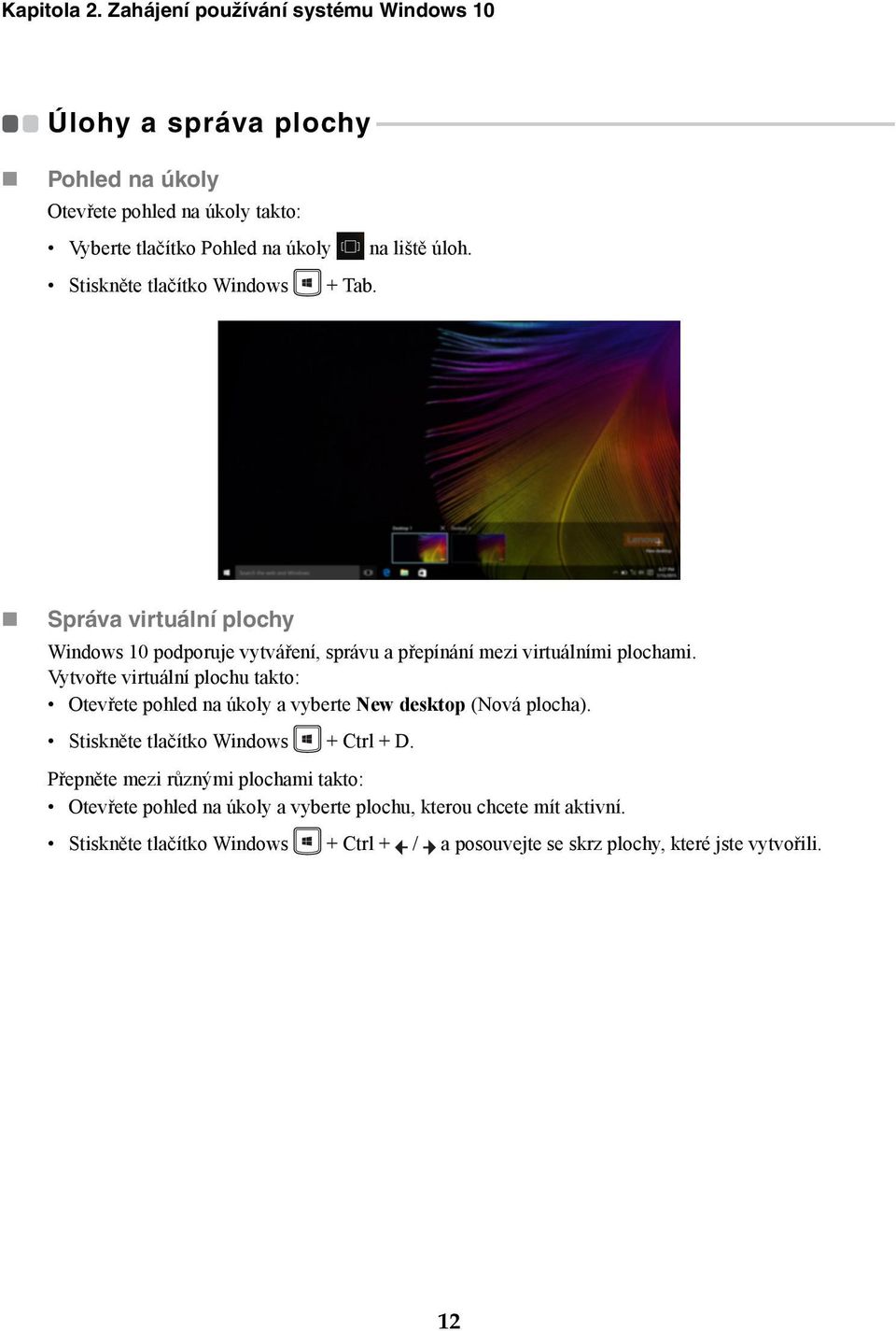 na úkoly takto: Vyberte tlačítko Pohled na úkoly na liště úloh. Stiskněte tlačítko Windows + Tab.