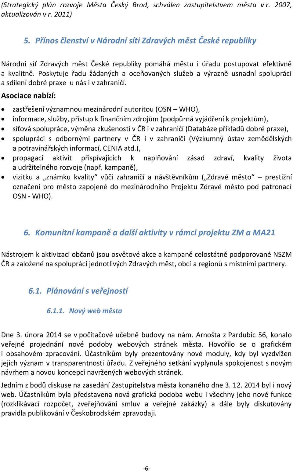 Poskytuje řadu žádaných a oceňovaných služeb a výrazně usnadní spolupráci a sdílení dobré praxe u nás i v zahraničí.