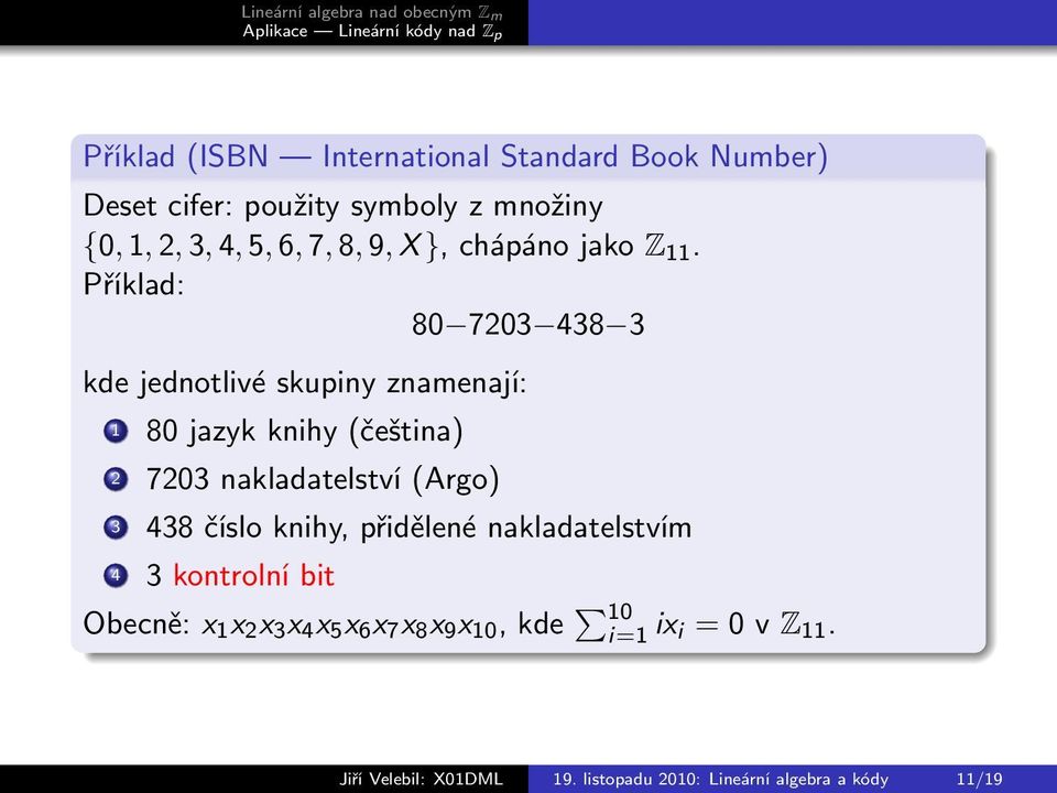 Příklad: 80 7203 438 3 kde jednotlivé skupiny znamenají: 1 80 jazyk knihy (čeština) 2 7203 nakladatelství (Argo) 3