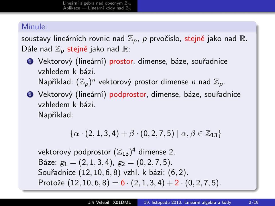 Například: (Z p ) n vektorový prostor dimense n nad Z p. 2 Vektorový (lineární) podprostor, dimense, báze, souřadnice vzhledem k bázi.