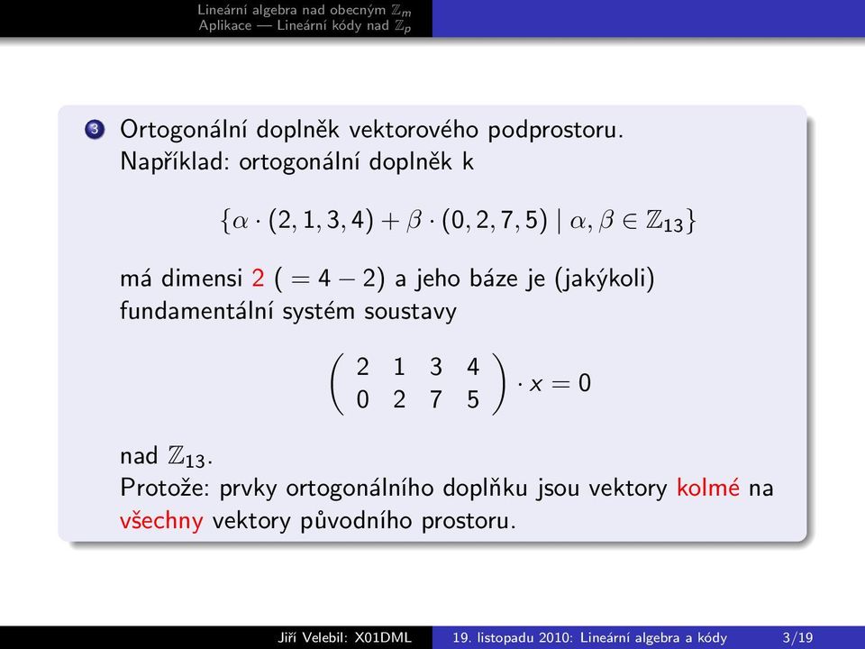 a jeho báze je (jakýkoli) fundamentální systém soustavy ( ) 2 1 3 4 x = 0 0 2 7 5 nad Z 13.