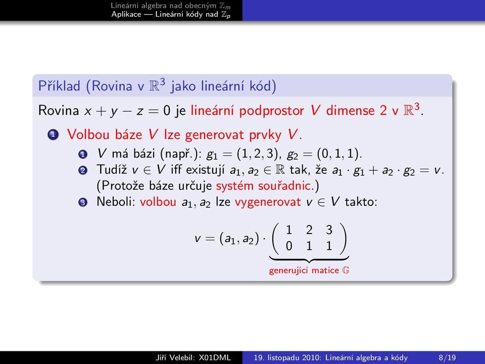 2 Tudíž v V iff existují a 1, a 2 R tak, že a 1 g 1 + a 2 g 2 = v. (Protože báze určuje systém souřadnic.