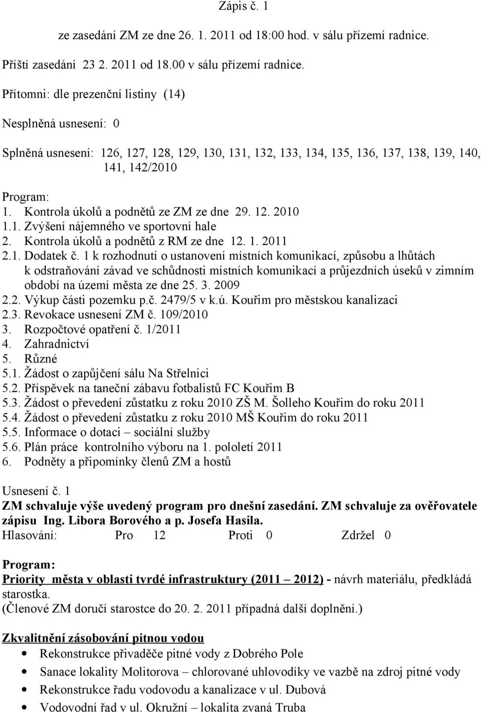 Kontrola úkolů a podnětů ze ZM ze dne 29. 12. 2010 1.1. Zvýšení nájemného ve sportovní hale 2. Kontrola úkolů a podnětů z RM ze dne 12. 1. 2011 2.1. Dodatek č.