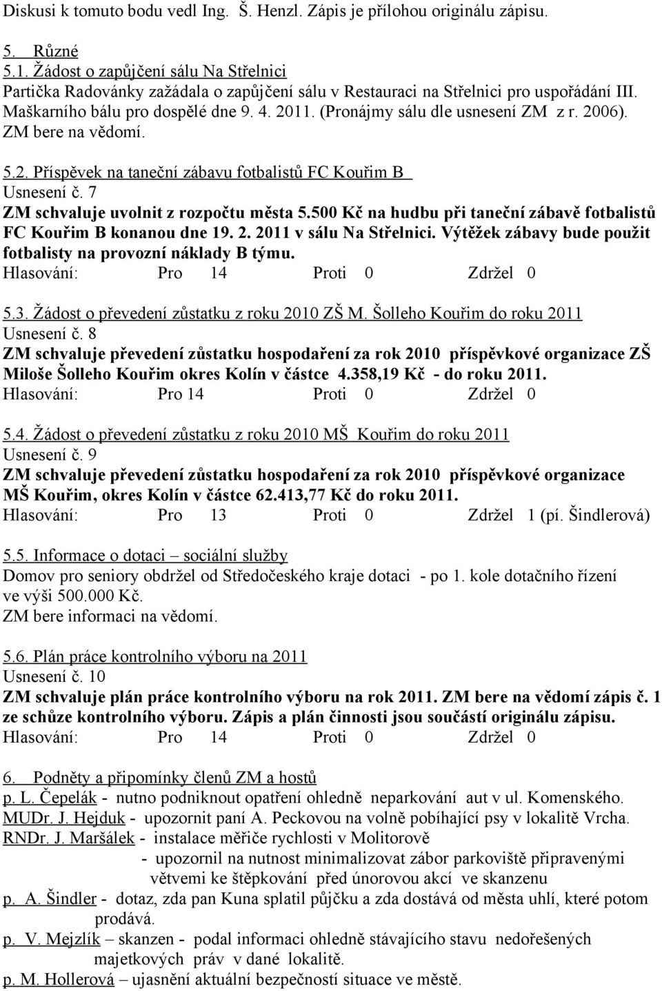 (Pronájmy sálu dle usnesení ZM z r. 2006). ZM bere na vědomí. 5.2. Příspěvek na taneční zábavu fotbalistů FC Kouřim B Usnesení č. 7 ZM schvaluje uvolnit z rozpočtu města 5.