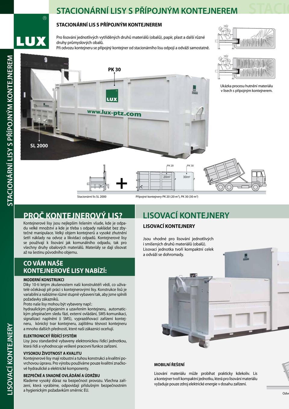 STACIONÁRNÍ LISY S PŘÍPOJNÝM KONTEJNEREM SL 00 PK PK PK m 3 m 3 Stacionární lis SL 00 Přípojné kontejnery PK ( m 3 ), PK ( m 3 ) Ukázka procesu hutnění materiálu v lisech s přípojným kontejnerem.