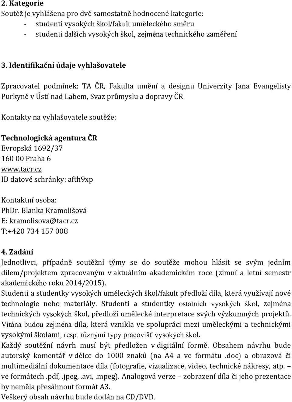 soutěže: Technologická agentura ČR Evropská 1692/37 160 00 Praha 6 www.tacr.cz ID datové schránky: afth9xp Kontaktní osoba: PhDr. Blanka Kramolišová E: kramolisova@tacr.cz T:+420 734 157 008 4.