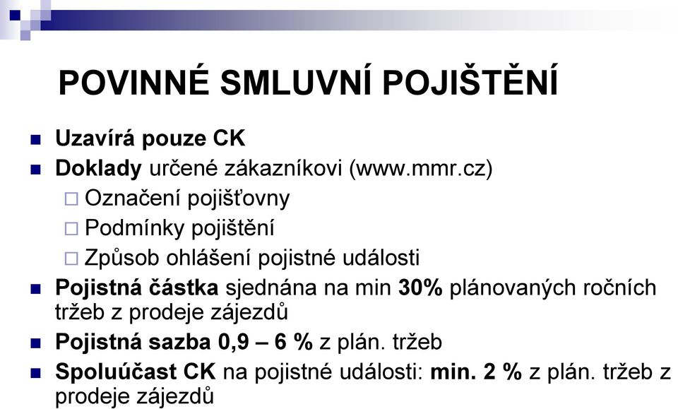 částka sjednána na min 30% plánovaných ročních tržeb z prodeje zájezdů Pojistná sazba