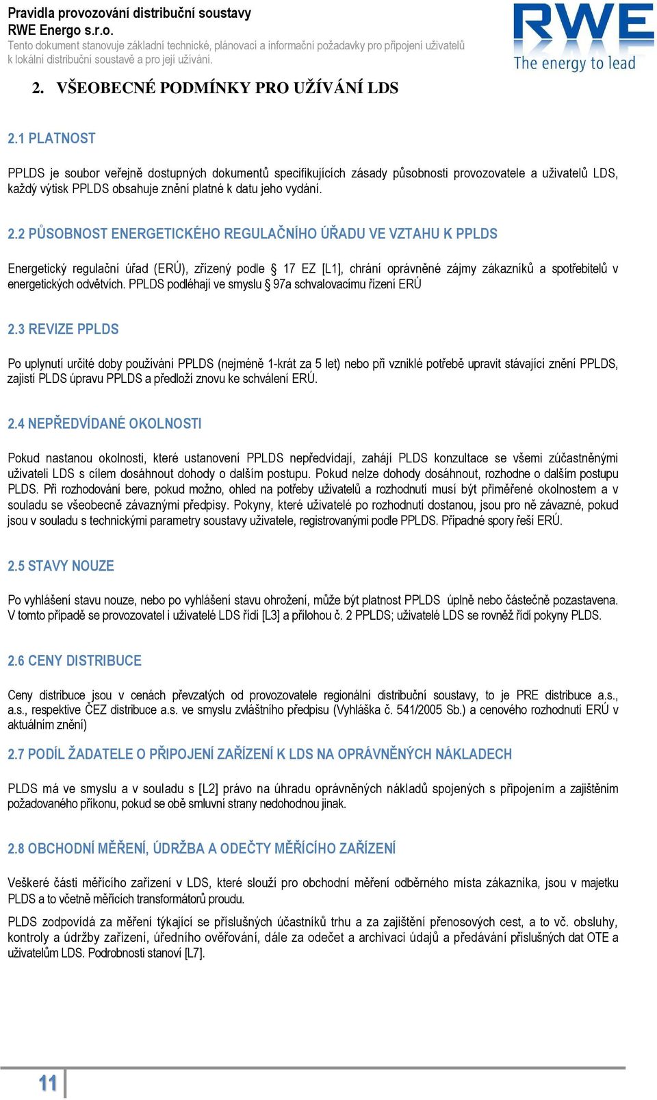 1 PLATNOST PPLDS je soubor veřejně dostupných dokumentů specifikujících zásady působnosti provozovatele a uživatelů LDS, každý výtisk PPLDS obsahuje znění platné k datu jeho vydání. 2.