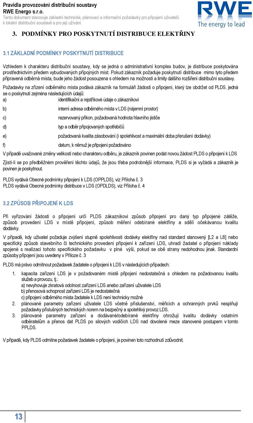 1 ZÁKLADNÍ PODMÍNKY POSKYTNUTÍ DISTRIBUCE Vzhledem k charakteru distribuční soustavy, kdy se jedná o administrativní komplex budov, je distribuce poskytována prostřednictvím předem vybudovaných