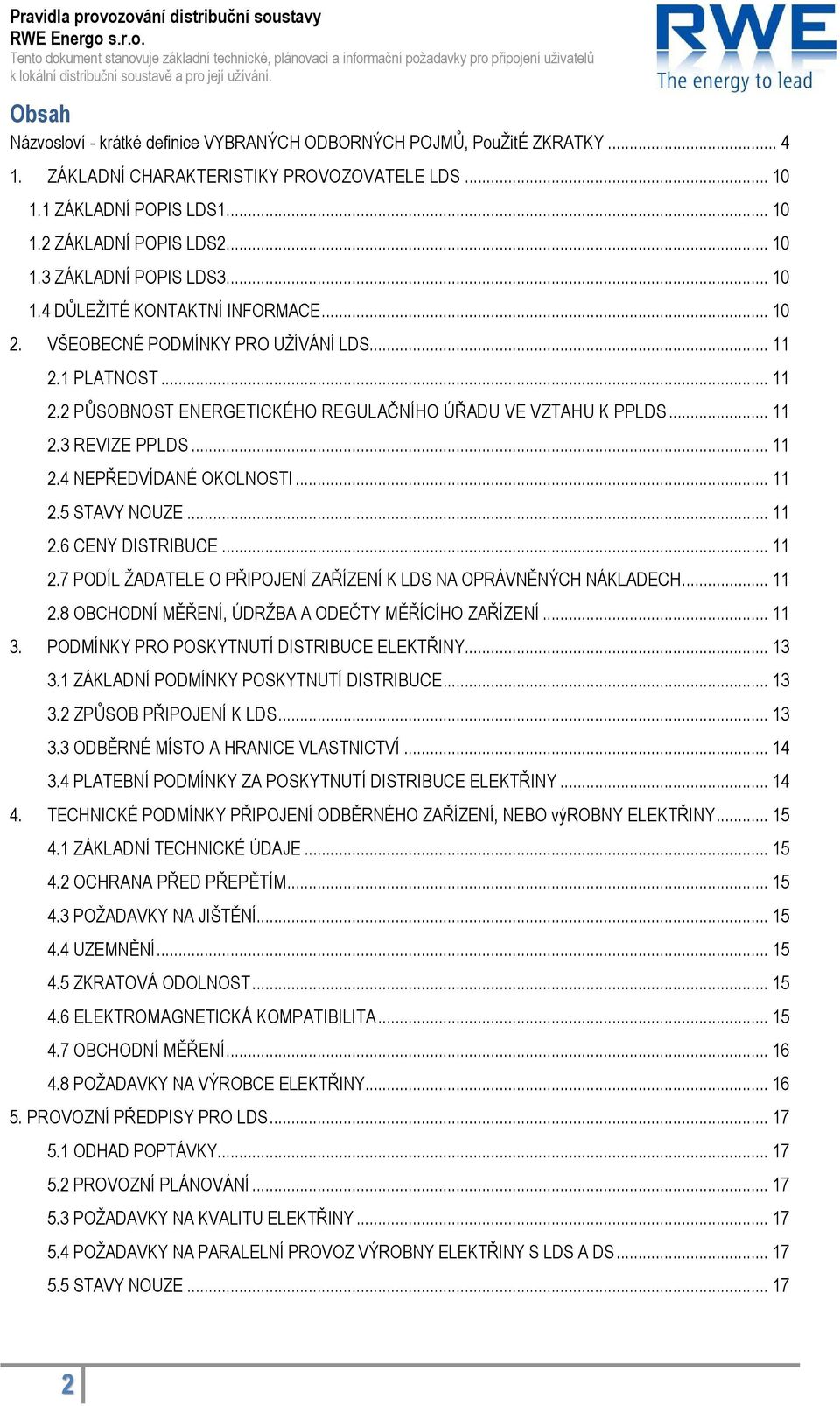 .. 10 1.4 DŮLEŽITÉ KONTAKTNÍ INFORMACE... 10 2. VŠEOBECNÉ PODMÍNKY PRO UŽÍVÁNÍ LDS... 11 2.1 PLATNOST... 11 2.2 PŮSOBNOST ENERGETICKÉHO REGULAČNÍHO ÚŘADU VE VZTAHU K PPLDS... 11 2.3 REVIZE PPLDS.