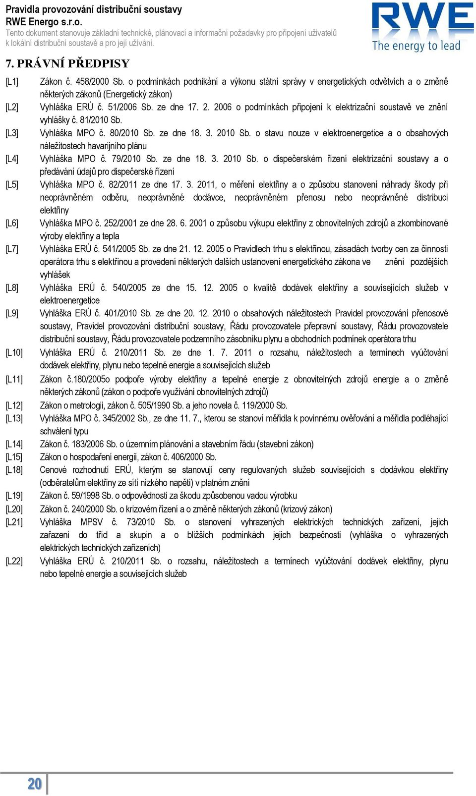 ze dne 17. 2. 2006 o podmínkách připojení k elektrizační soustavě ve znění vyhlášky č. 81/2010 Sb. [L3] Vyhláška MPO č. 80/2010 Sb. ze dne 18. 3. 2010 Sb.