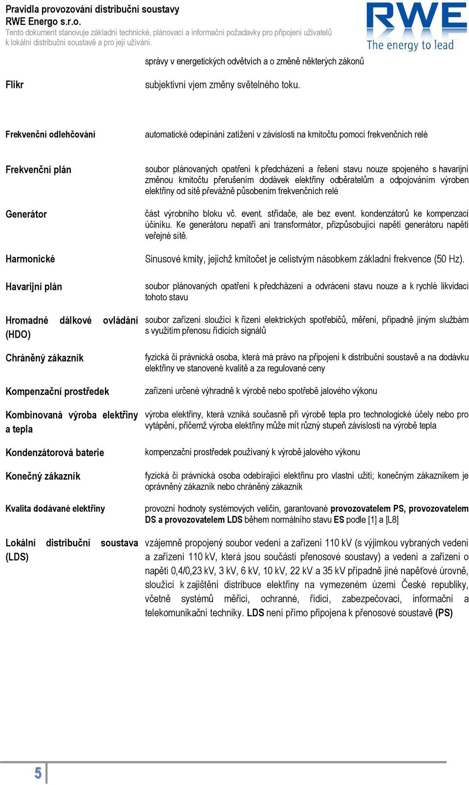 Frekvenční odlehčování automatické odepínání zatížení v závislosti na kmitočtu pomocí frekvenčních relé Frekvenční plán Generátor Harmonické Havarijní plán Hromadné dálkové ovládání (HDO) Chráněný