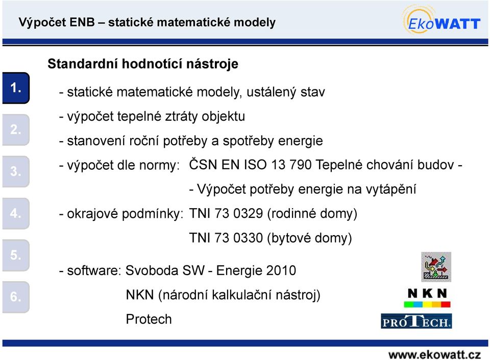 spotřeby energie - výpočet dle normy: ČSN EN ISO 13 790 Tepelné chování budov - - okrajové podmínky: -Výpočet