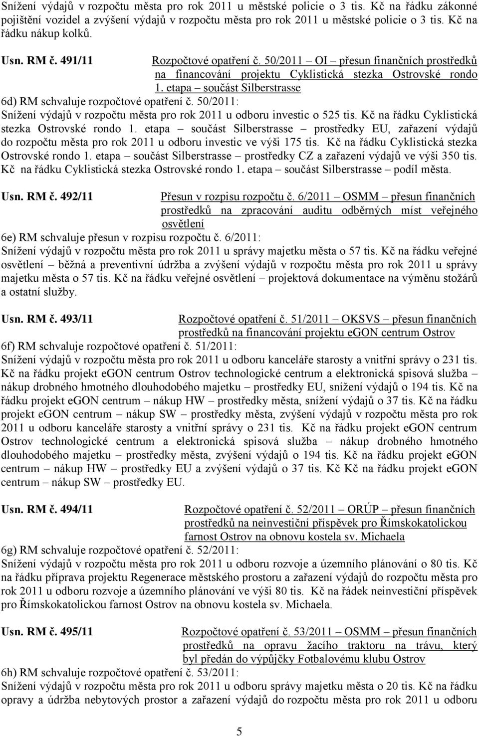 etapa součást Silberstrasse 6d) RM schvaluje rozpočtové opatření č. 50/2011: Sníţení výdajů v rozpočtu města pro rok 2011 u odboru investic o 525 tis. Kč na řádku Cyklistická stezka Ostrovské rondo 1.