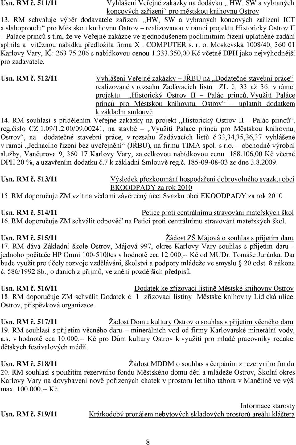 ve Veřejné zakázce ve zjednodušeném podlimitním řízení uplatněné zadání splnila a vítěznou nabídku předloţila firma X. COMPUTER s. r. o.