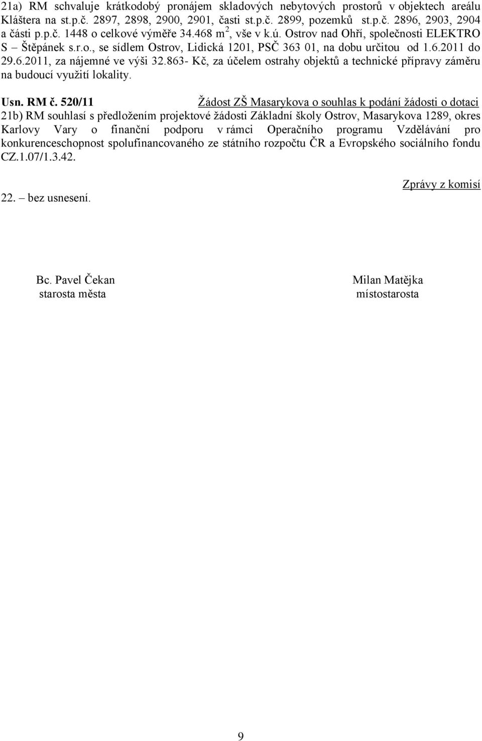 863- Kč, za účelem ostrahy objektů a technické přípravy záměru na budoucí vyuţití lokality. Usn. RM č.