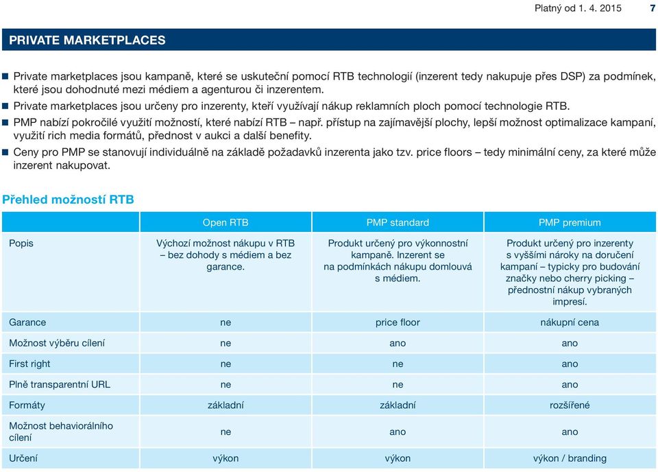 inzerentem. Private marketplaces jsou určeny pro inzerenty, kteří využívají nákup reklamních ploch pomocí technologie RTB. PMP nabízí pokročilé využití možností, které nabízí RTB např.