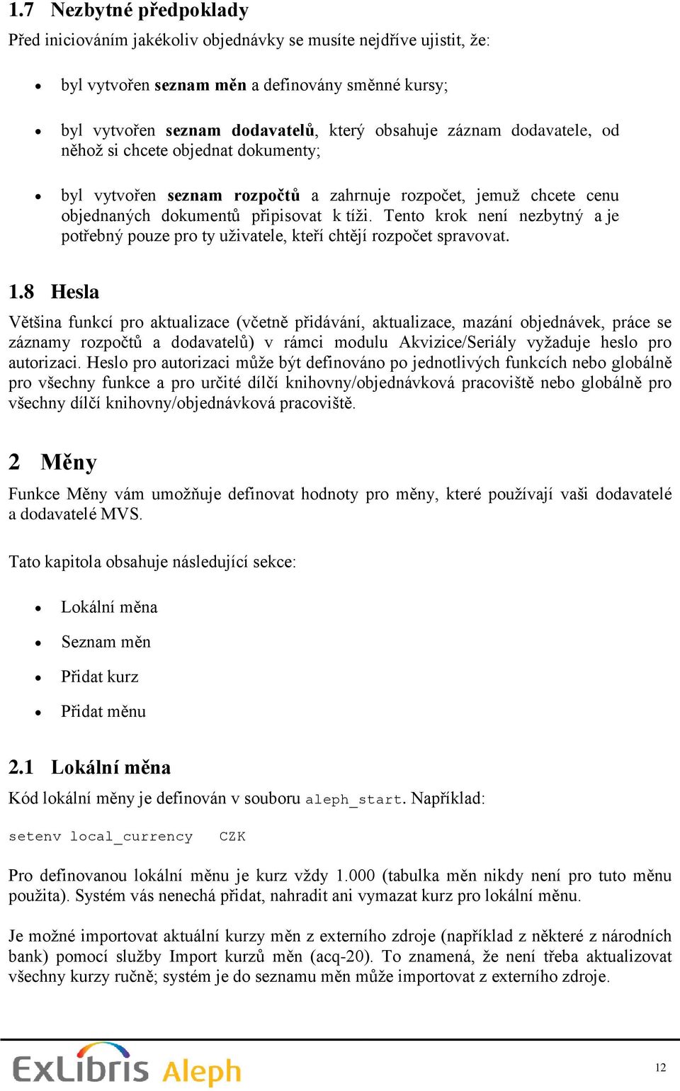 Tento krok není nezbytný a je potřebný pouze pro ty uţivatele, kteří chtějí rozpočet spravovat. 1.