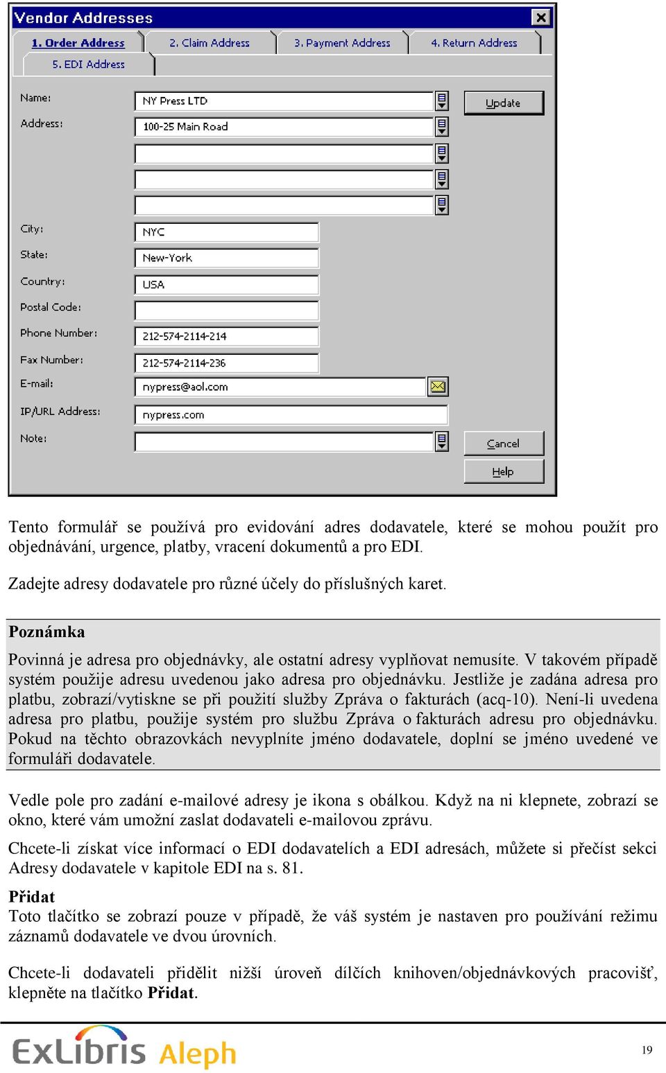 V takovém případě systém pouţije adresu uvedenou jako adresa pro objednávku. Jestliţe je zadána adresa pro platbu, zobrazí/vytiskne se při pouţití sluţby Zpráva o fakturách (acq-10).