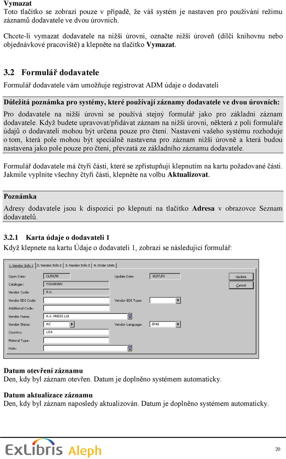 2 Formulář dodavatele Formulář dodavatele vám umoţňuje registrovat ADM údaje o dodavateli Důležitá poznámka pro systémy, které používají záznamy dodavatele ve dvou úrovních: Pro dodavatele na niţší