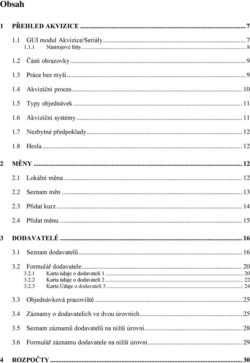 .. 16 3.1 Seznam dodavatelů... 16 3.2 Formulář dodavatele... 20 3.2.1 Karta údaje o dodavateli 1... 20 3.2.2 Karta údaje o dodavateli 2... 22 3.2.3 Karta Údaje o dodavateli 3... 24 3.