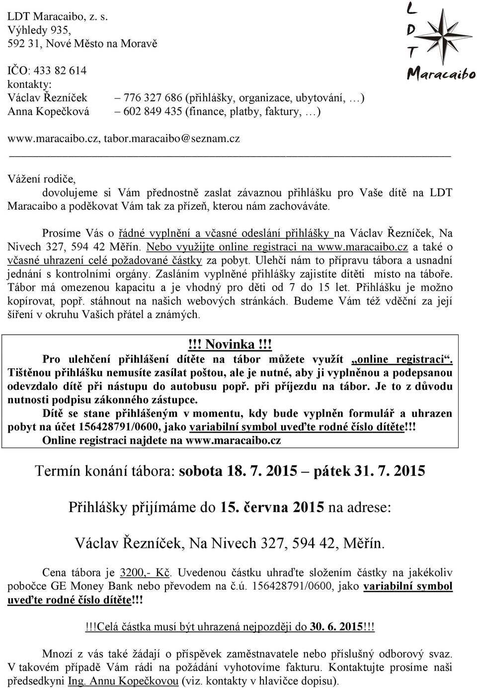 maracaibo.cz, tabor.maracaibo@seznam.cz Vážení rodiče, dovolujeme si Vám přednostně zaslat závaznou přihlášku pro Vaše dítě na LDT Maracaibo a poděkovat Vám tak za přízeň, kterou nám zachováváte.